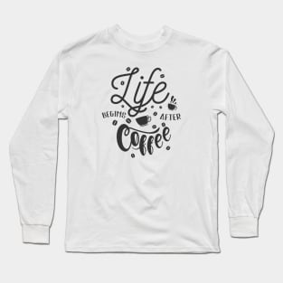 Life Begins After Coffee Long Sleeve T-Shirt